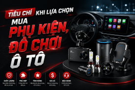 Các tiêu chí khi lựa chọn mua phụ kiện, đồ chơi xe ô tô